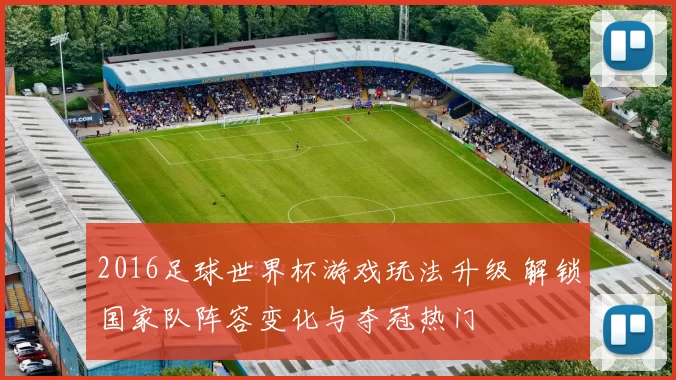 2016足球世界杯游戏玩法升级 解锁国家队阵容变化与夺冠热门