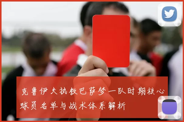 克鲁伊夫执教巴萨梦一队时期核心球员名单与战术体系解析