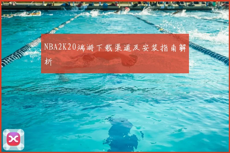 NBA2K20端游下载渠道及安装指南解析