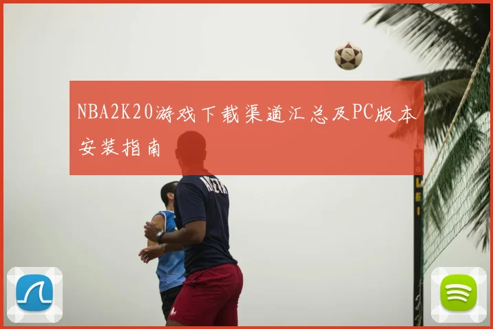 NBA2K20游戏下载渠道汇总及PC版本安装指南