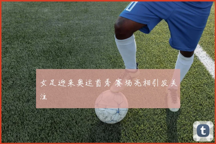 女足迎来奥运首秀 赛场亮相引发关注